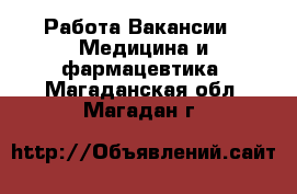 Работа Вакансии - Медицина и фармацевтика. Магаданская обл.,Магадан г.